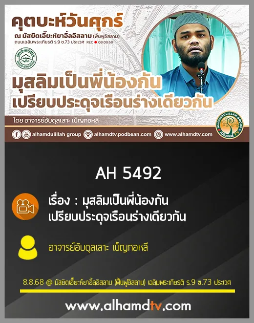AH 5492 มุสลิมเป็นพี่น้องกัน เปรียบประดุจเรือนร่างเดียวกัน โดย อาจารย์อับดุลเลาะ เบ็ญกอหลี