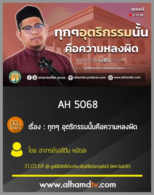 AH 5068 ทุกๆอุตริกรรมนั้นคือความหลงผิด โดย อาจารย์รอชีดีน หมัดละ