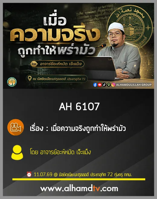 AH 6107 เมื่อความจริงถูกทำให้พร่ามัว โดย อาจารย์อะห์หมัด เจ๊ะแม็ง