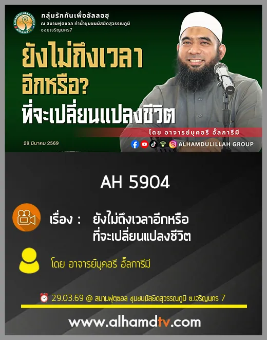 AH 5904 ยังไม่ถึงเวลาอีกหรือ ที่จะเปลี่ยนแปลงชีวิต โดย อาจารย์บุคอรี อั๊ลการีมี