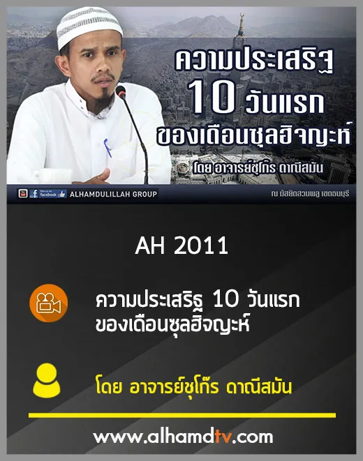 AH 2011 ความประเสริฐ 10 วันแรก ของเดือนซุลฮิจญะห์ โดย อาจารย์ชุโก๊ร ดาณีสมัน 